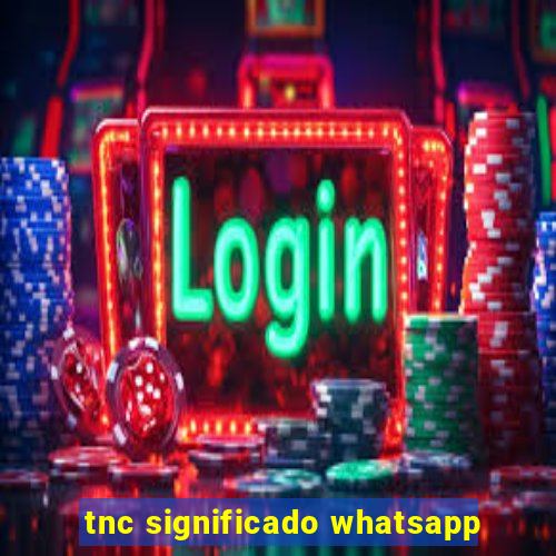 tnc significado whatsapp